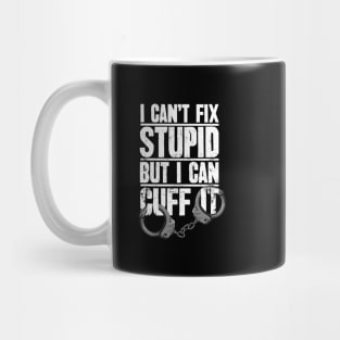 Police Officer Gift I Can't Fix Stupid But I Can Cuff It Mug